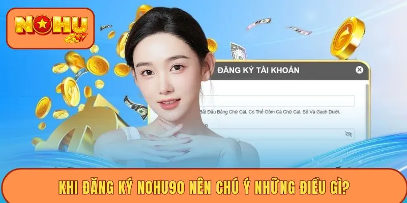 Khi đăng ký Nohu90 nên chú ý những điều gì?
